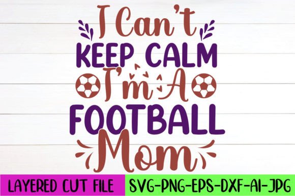 I Can’t Keep Calm Football Mom SVG: Graphics & Crafts
