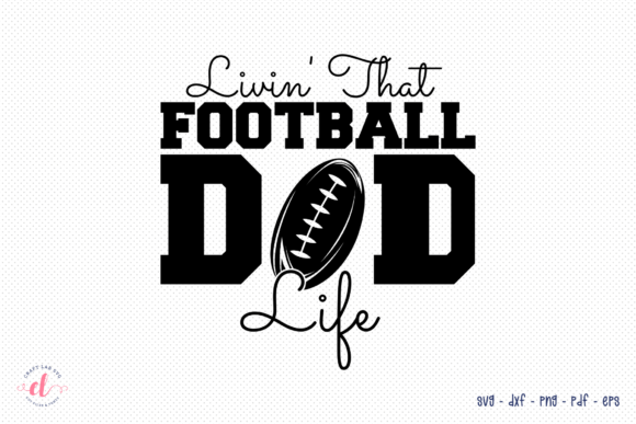 Livin That Football Dad Life SVG: Graphics for Crafts